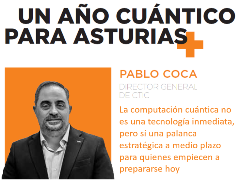 La computación cuántica no es una tecnología inmediata, pero sí una palanca estratégica a medio plazo para quienes empiecen a prepararse hoy. Pablo Coca, Director General de CTIC.